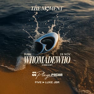 WhoMadeWho | The Moment in Dubai Nightlife